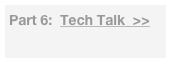 Part 6:  Tech...